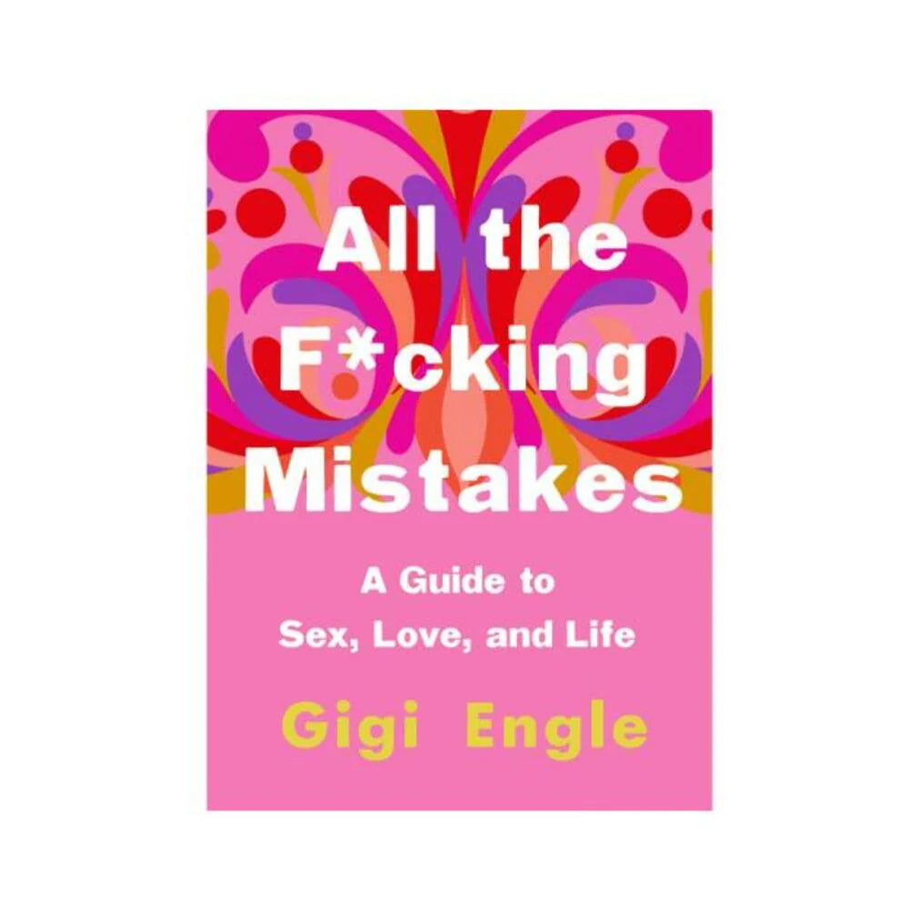 All The F*cking Mistakes: A Guide To Sex, Love And Life