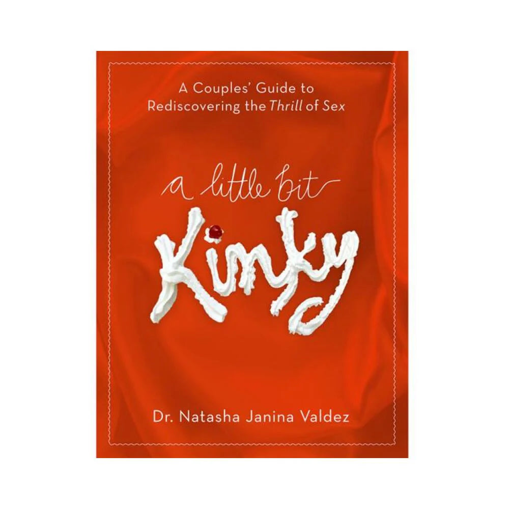 A Little Bit Kinky: A Couples' Guide To Rediscovering The Thrill Of Sex